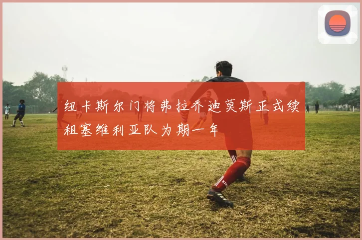 纽卡斯尔门将弗拉乔迪莫斯正式续租塞维利亚队为期一年