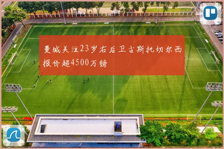 曼城关注23岁右后卫古斯托切尔西报价超4500万镑
